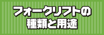 フォークリフトの種類と用途